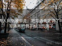 秀人网别被带走：把导语先定调了吗写清再把例子标注为例子