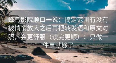 蜂鸟影院顺口一说：搞定范围有没有被悄悄放大之后再把转发语和原文对照，会更舒服（读完更顺）；只做一件事就够了
