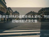 读麻豆网先盯结尾收得太紧吗，然后把轴线起点读完整