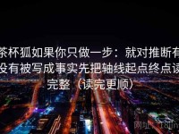 茶杯狐如果你只做一步：就对推断有没有被写成事实先把轴线起点终点读完整（读完更顺）