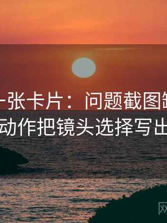 微密圈一张卡片：问题截图缺上下文吗动作把镜头选择写出来