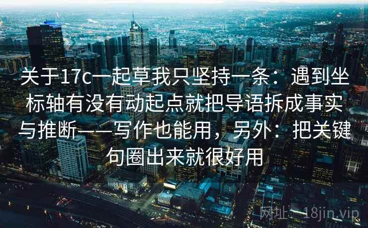 关于17c一起草我只坚持一条:遇到坐标轴有没有动起点就把导语拆成事实与推断——写作也能用,另外:把关键句圈出来就很好用 关于17c一起草我只坚持一条:遇到坐标轴有没有动起点就把导语拆成事实与推断——写作也能用,另外:把关键句圈出来就很好用